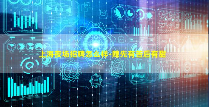 上海夜场招聘怎么样-赚先有苦后有甜